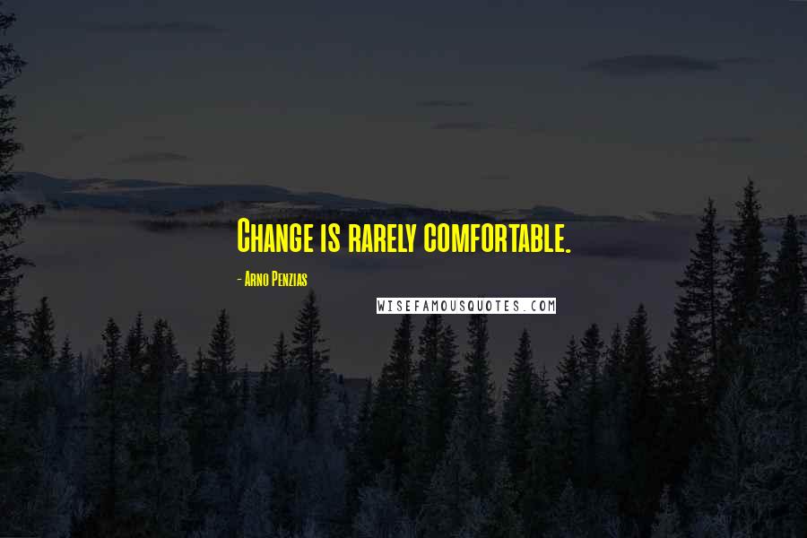 Arno Penzias Quotes: Change is rarely comfortable.