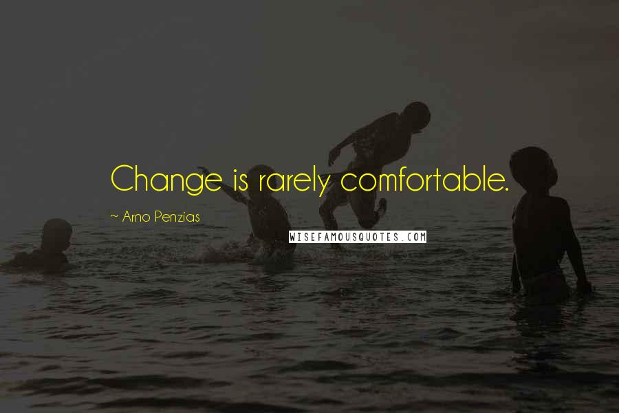 Arno Penzias Quotes: Change is rarely comfortable.