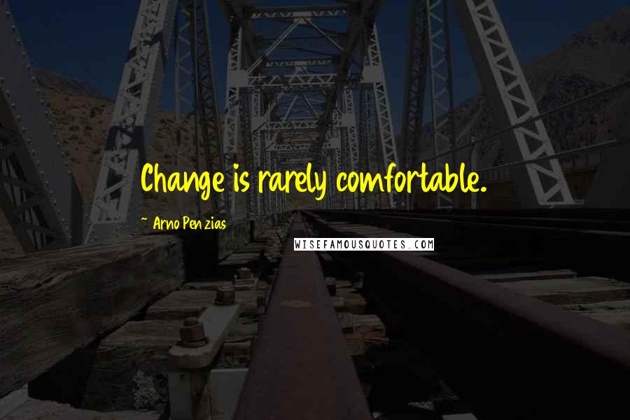 Arno Penzias Quotes: Change is rarely comfortable.