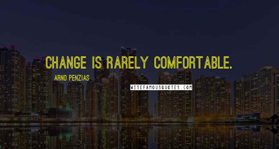 Arno Penzias Quotes: Change is rarely comfortable.