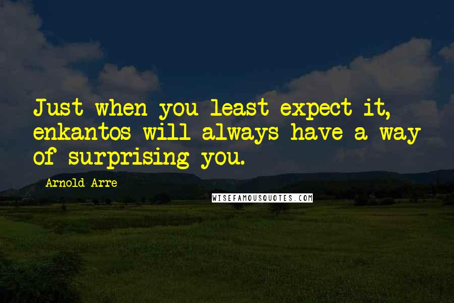 Arnold Arre Quotes: Just when you least expect it,  enkantos will always have a way of surprising you.