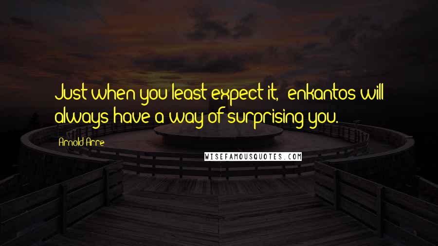 Arnold Arre Quotes: Just when you least expect it, enkantos will always have a way of surprising you.
