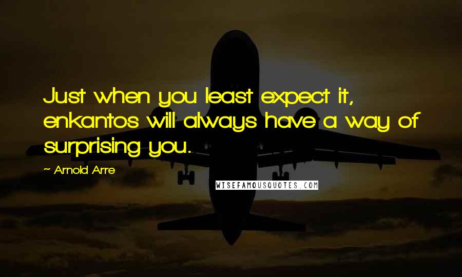 Arnold Arre Quotes: Just when you least expect it, enkantos will always have a way of surprising you.