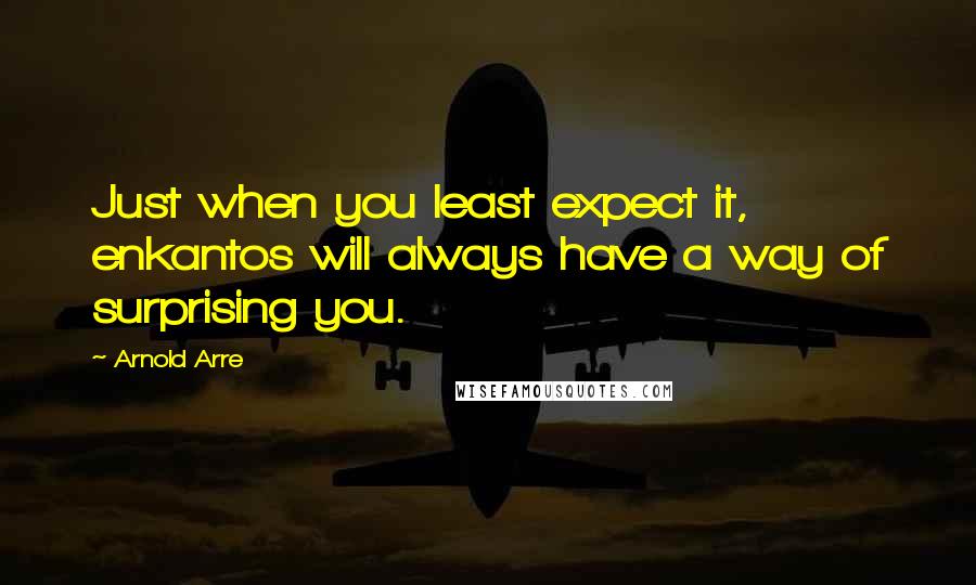 Arnold Arre Quotes: Just when you least expect it,  enkantos will always have a way of surprising you.