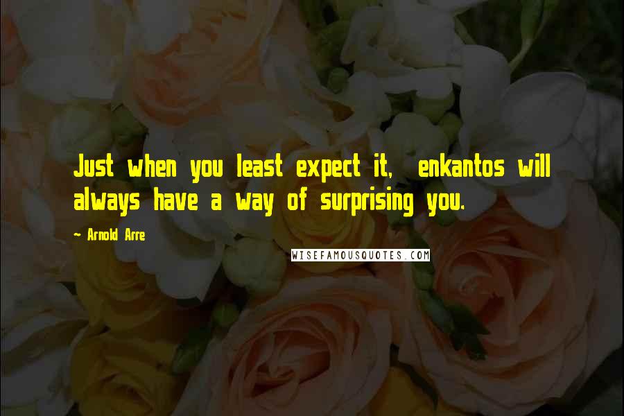 Arnold Arre Quotes: Just when you least expect it, enkantos will always have a way of surprising you.