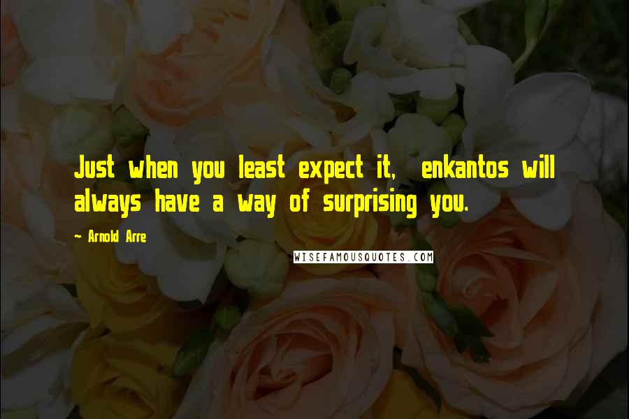 Arnold Arre Quotes: Just when you least expect it,  enkantos will always have a way of surprising you.