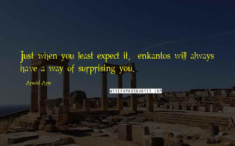 Arnold Arre Quotes: Just when you least expect it, enkantos will always have a way of surprising you.
