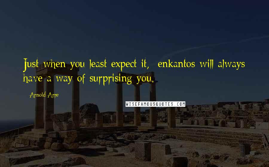 Arnold Arre Quotes: Just when you least expect it,  enkantos will always have a way of surprising you.