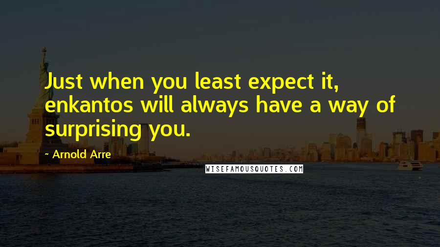 Arnold Arre Quotes: Just when you least expect it, enkantos will always have a way of surprising you.