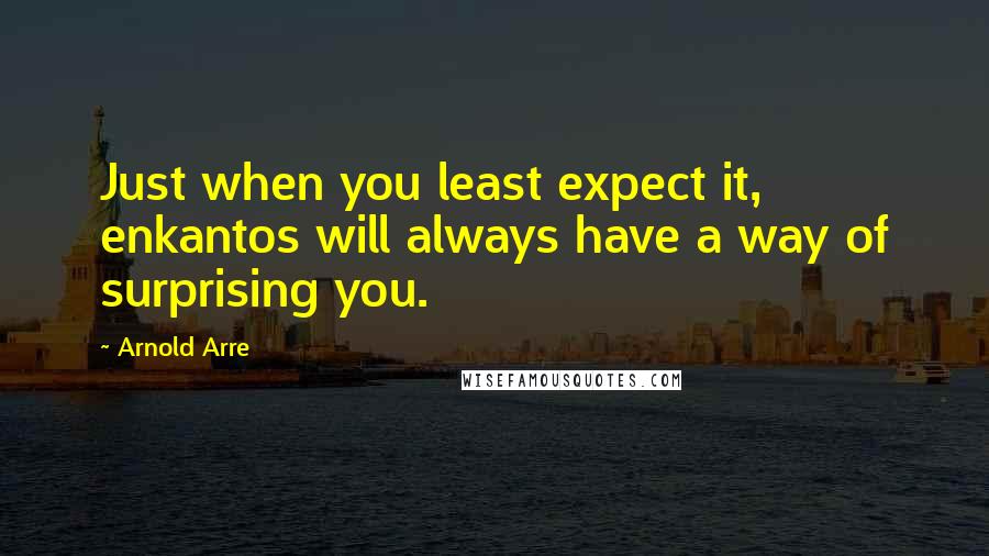 Arnold Arre Quotes: Just when you least expect it,  enkantos will always have a way of surprising you.