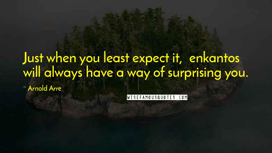 Arnold Arre Quotes: Just when you least expect it, enkantos will always have a way of surprising you.
