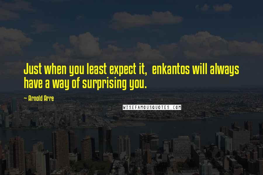 Arnold Arre Quotes: Just when you least expect it, enkantos will always have a way of surprising you.