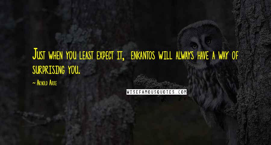Arnold Arre Quotes: Just when you least expect it,  enkantos will always have a way of surprising you.
