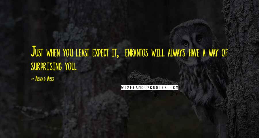 Arnold Arre Quotes: Just when you least expect it, enkantos will always have a way of surprising you.