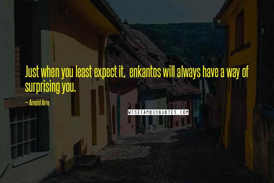 Arnold Arre Quotes: Just when you least expect it,  enkantos will always have a way of surprising you.