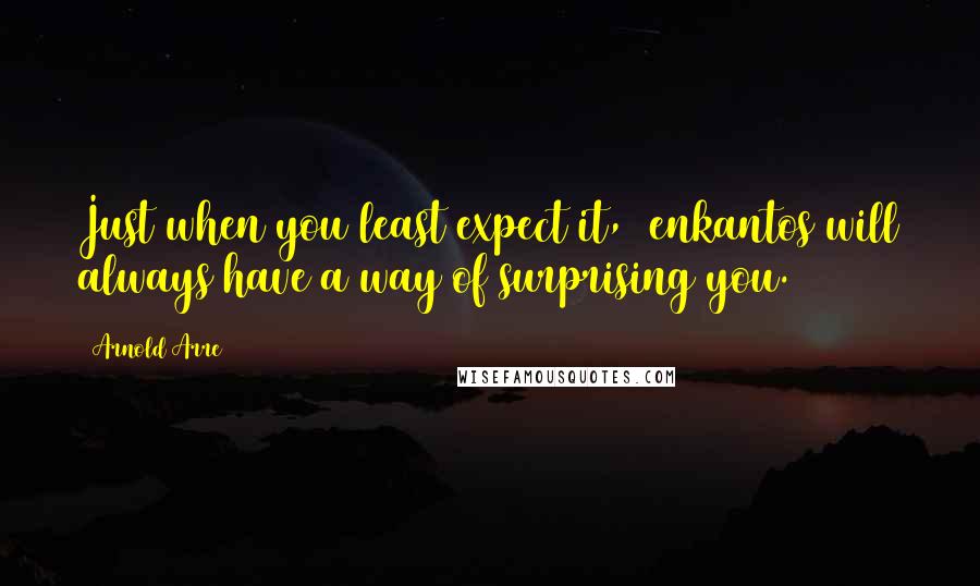 Arnold Arre Quotes: Just when you least expect it, enkantos will always have a way of surprising you.