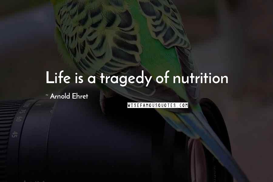 Arnold Ehret Quotes: Life is a tragedy of nutrition