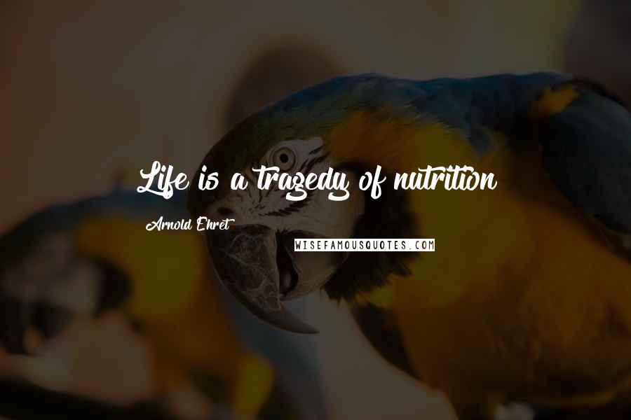 Arnold Ehret Quotes: Life is a tragedy of nutrition