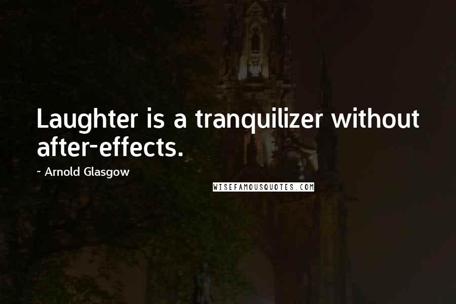 Arnold Glasgow Quotes: Laughter is a tranquilizer without after-effects.