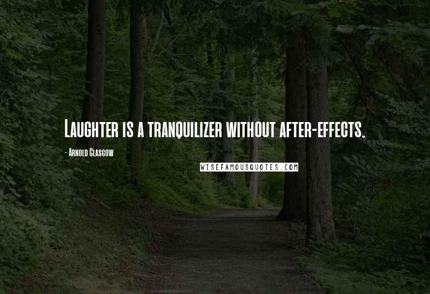 Arnold Glasgow Quotes: Laughter is a tranquilizer without after-effects.