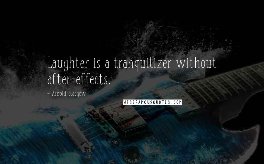 Arnold Glasgow Quotes: Laughter is a tranquilizer without after-effects.