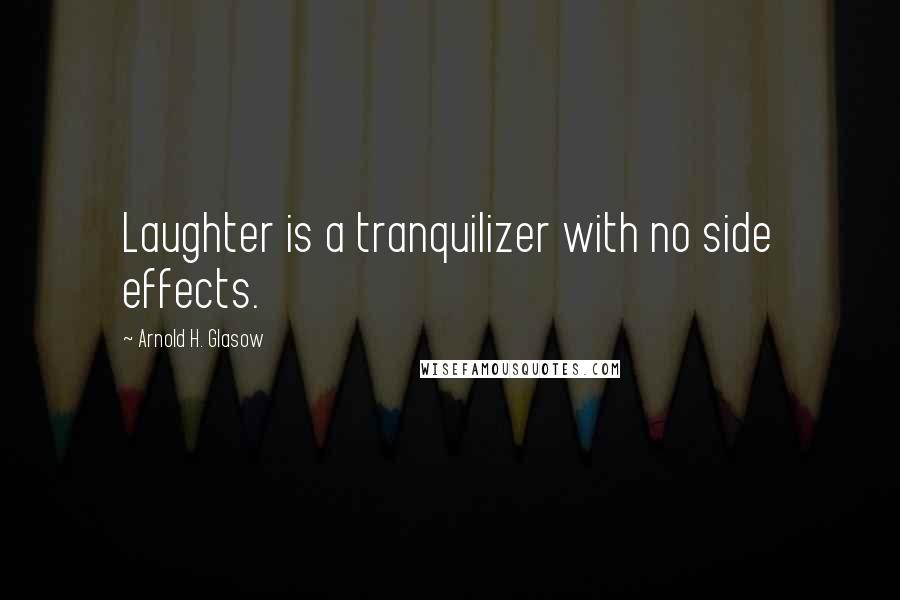 Arnold H. Glasow Quotes: Laughter is a tranquilizer with no side effects.