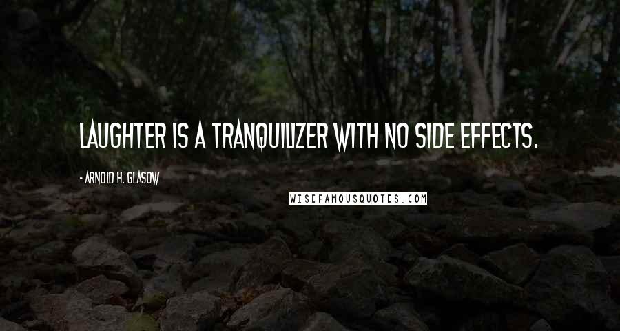 Arnold H. Glasow Quotes: Laughter is a tranquilizer with no side effects.