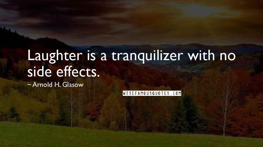 Arnold H. Glasow Quotes: Laughter is a tranquilizer with no side effects.