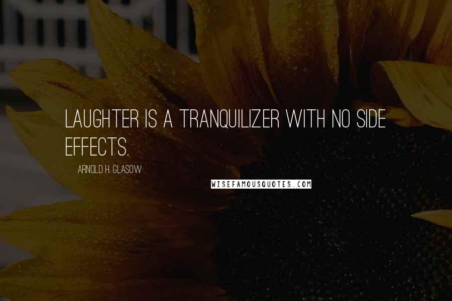 Arnold H. Glasow Quotes: Laughter is a tranquilizer with no side effects.