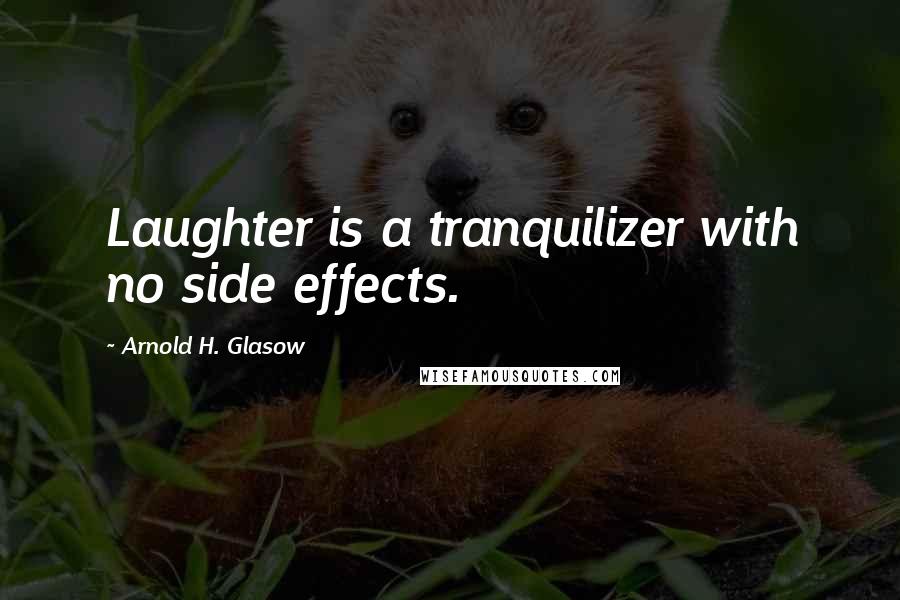 Arnold H. Glasow Quotes: Laughter is a tranquilizer with no side effects.