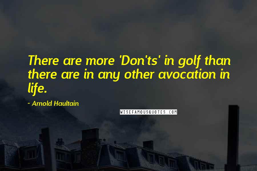 Arnold Haultain Quotes: There are more 'Don'ts' in golf than there are in any other avocation in life.