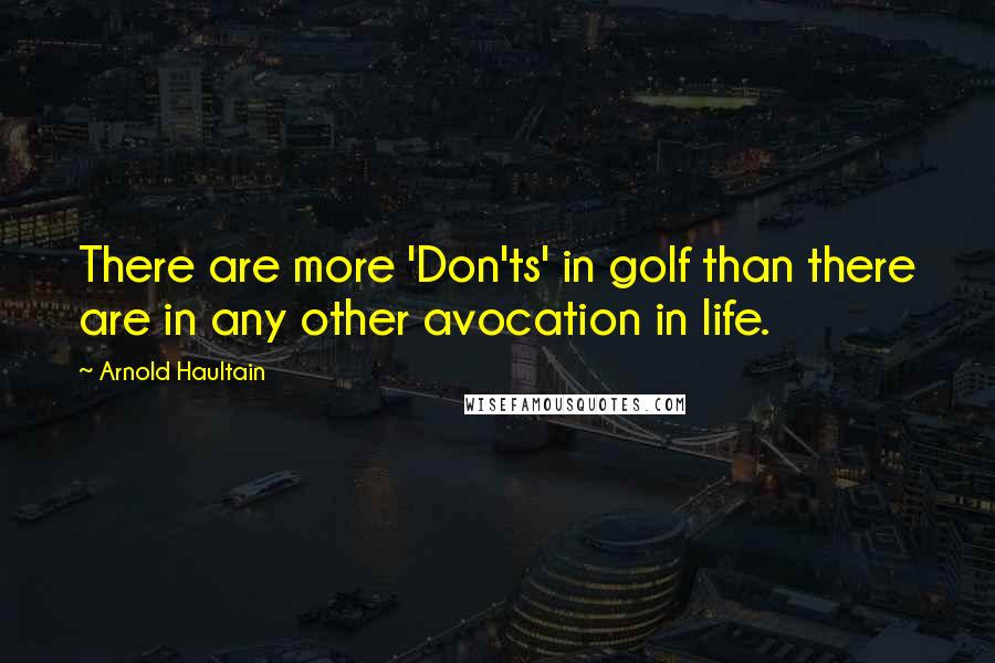 Arnold Haultain Quotes: There are more 'Don'ts' in golf than there are in any other avocation in life.