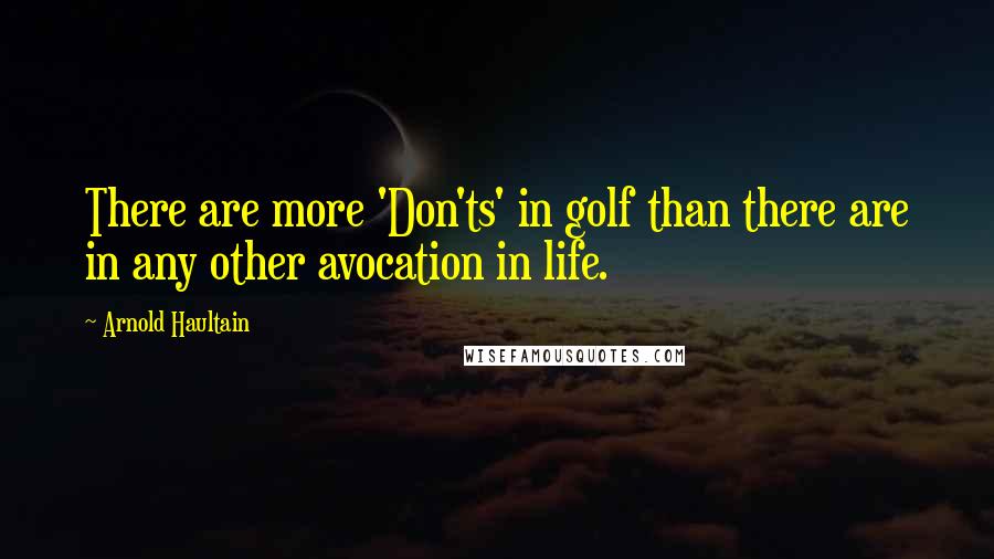 Arnold Haultain Quotes: There are more 'Don'ts' in golf than there are in any other avocation in life.