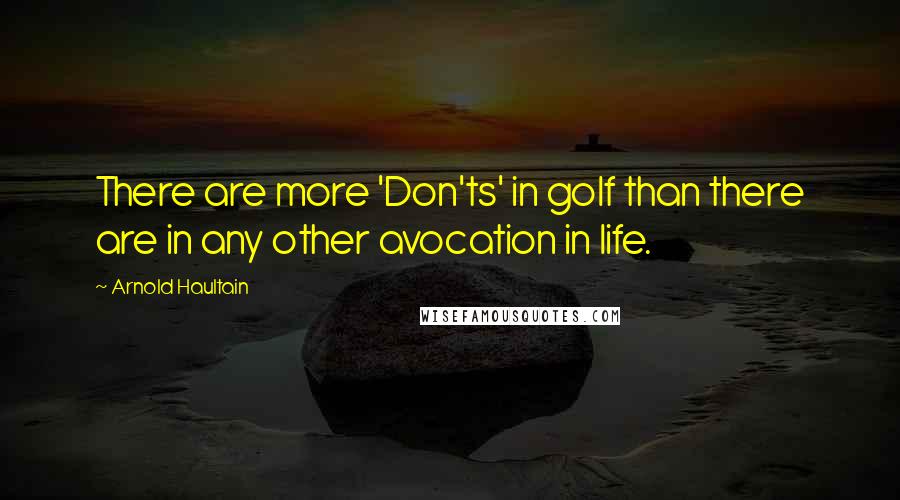 Arnold Haultain Quotes: There are more 'Don'ts' in golf than there are in any other avocation in life.