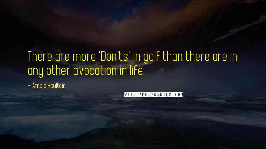 Arnold Haultain Quotes: There are more 'Don'ts' in golf than there are in any other avocation in life.