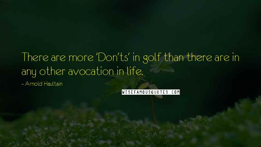 Arnold Haultain Quotes: There are more 'Don'ts' in golf than there are in any other avocation in life.