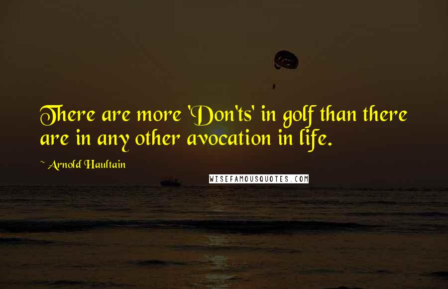 Arnold Haultain Quotes: There are more 'Don'ts' in golf than there are in any other avocation in life.