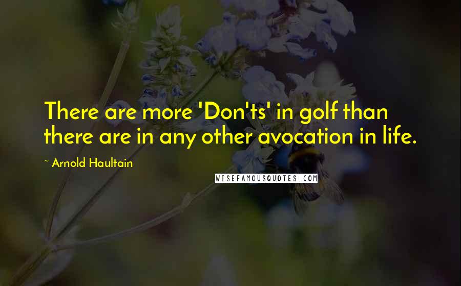 Arnold Haultain Quotes: There are more 'Don'ts' in golf than there are in any other avocation in life.