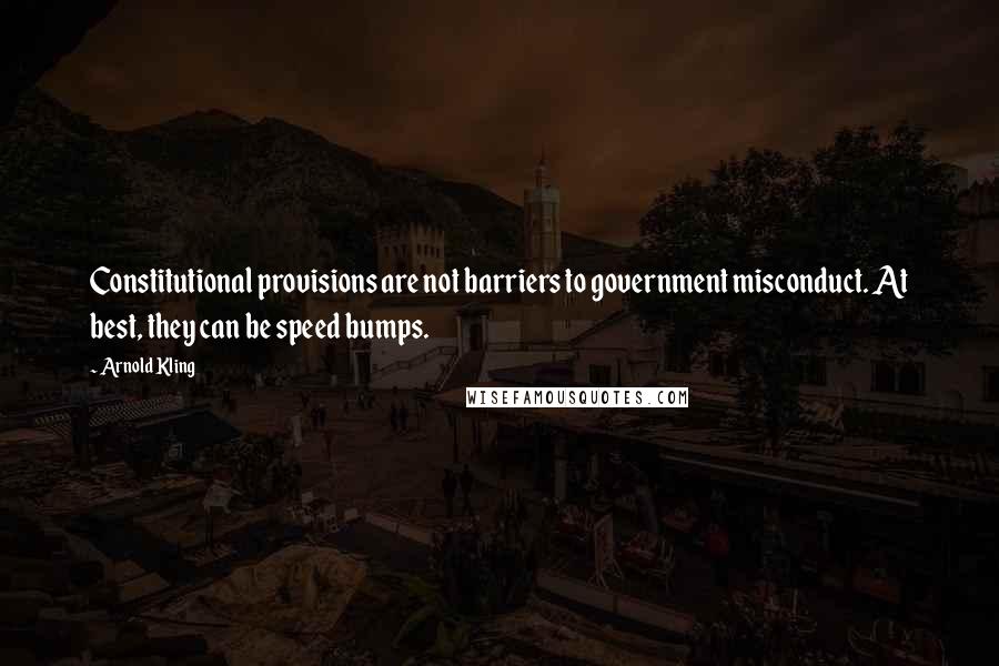 Arnold Kling Quotes: Constitutional provisions are not barriers to government misconduct. At best, they can be speed bumps.