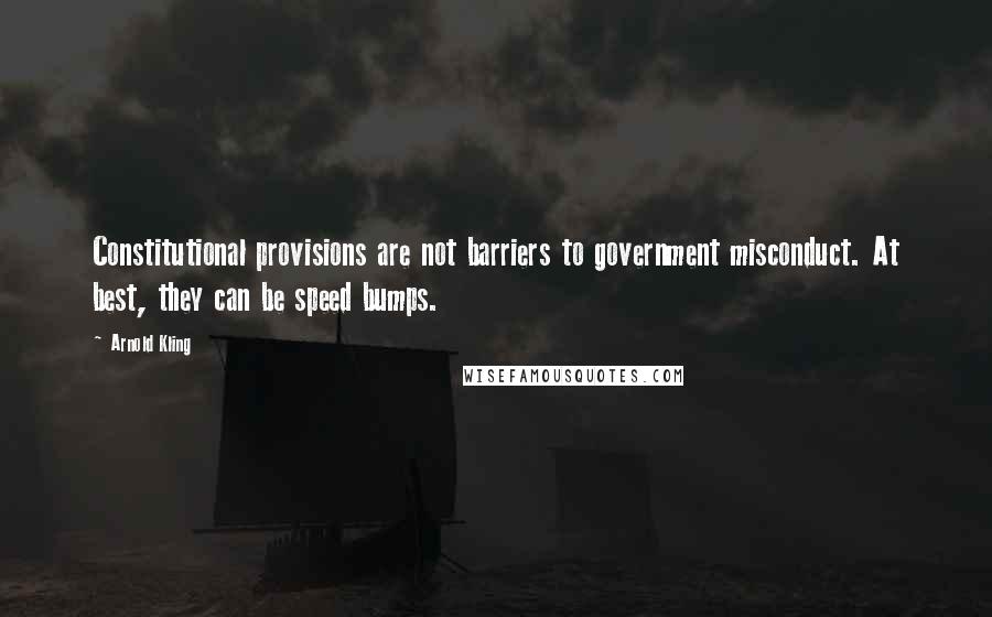 Arnold Kling Quotes: Constitutional provisions are not barriers to government misconduct. At best, they can be speed bumps.