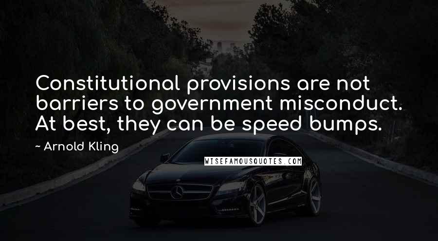 Arnold Kling Quotes: Constitutional provisions are not barriers to government misconduct. At best, they can be speed bumps.