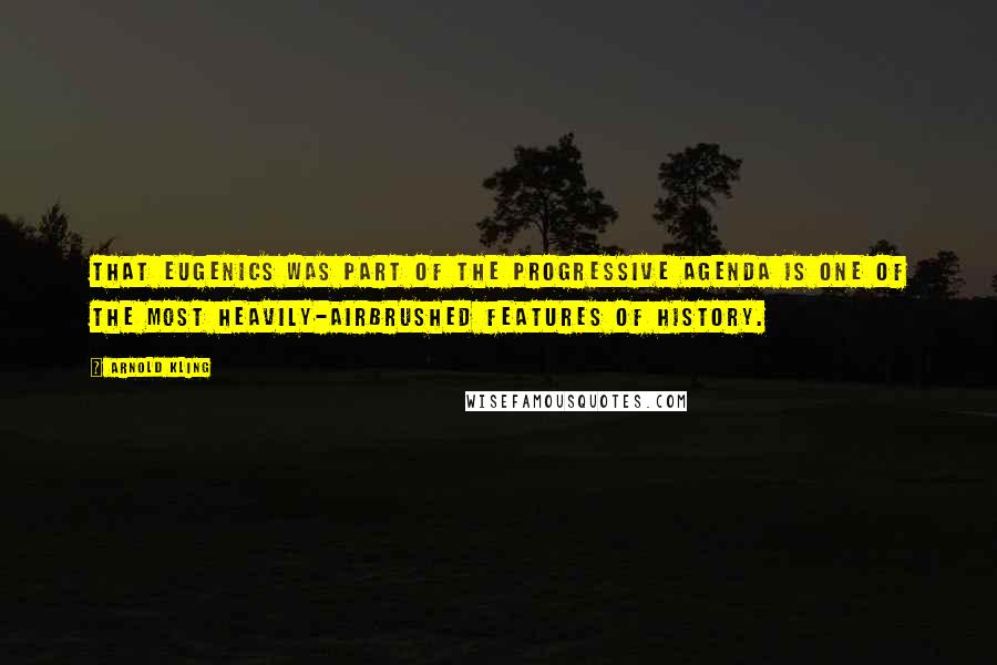 Arnold Kling Quotes: That eugenics was part of the progressive agenda is one of the most heavily-airbrushed features of history.