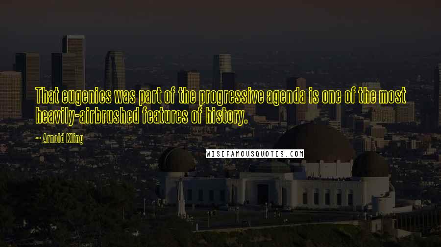 Arnold Kling Quotes: That eugenics was part of the progressive agenda is one of the most heavily-airbrushed features of history.