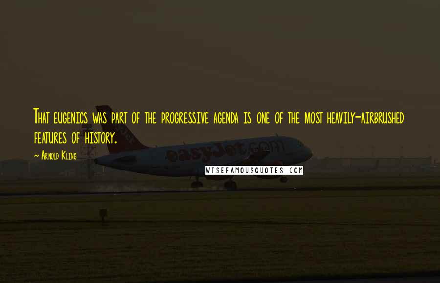 Arnold Kling Quotes: That eugenics was part of the progressive agenda is one of the most heavily-airbrushed features of history.