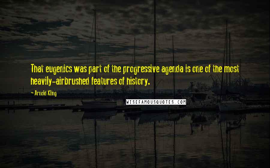 Arnold Kling Quotes: That eugenics was part of the progressive agenda is one of the most heavily-airbrushed features of history.