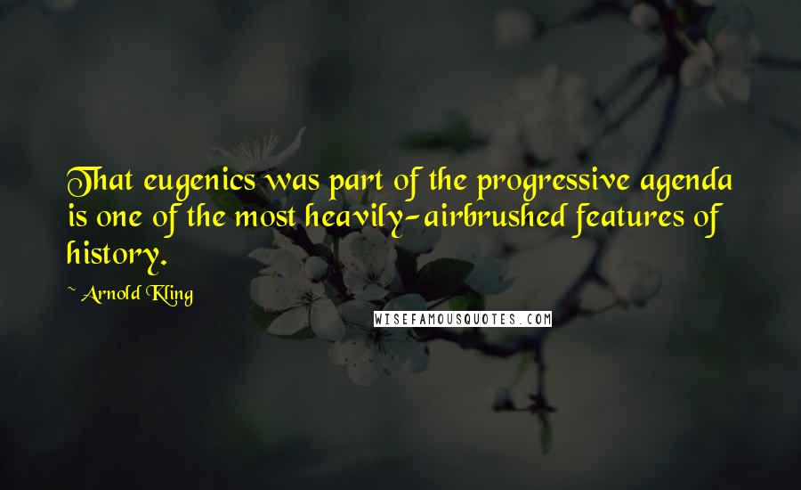 Arnold Kling Quotes: That eugenics was part of the progressive agenda is one of the most heavily-airbrushed features of history.