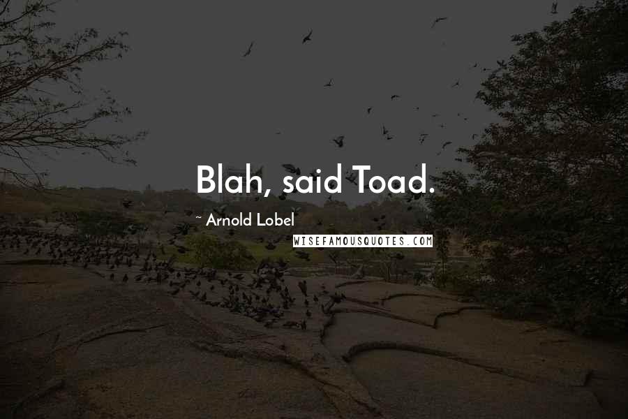 Arnold Lobel Quotes: Blah, said Toad.