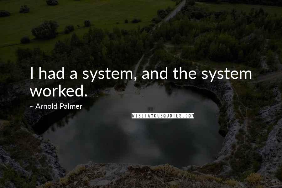 Arnold Palmer Quotes: I had a system, and the system worked.