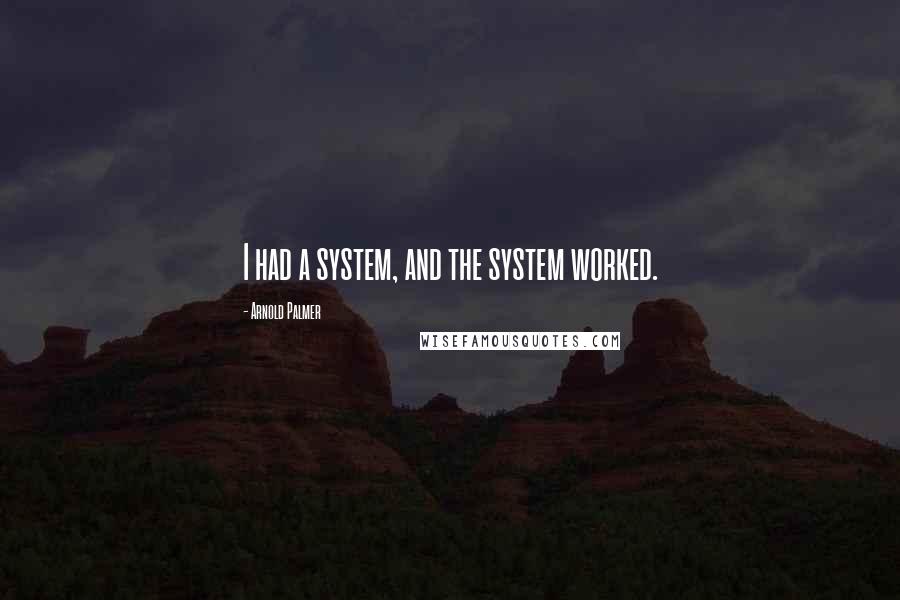 Arnold Palmer Quotes: I had a system, and the system worked.
