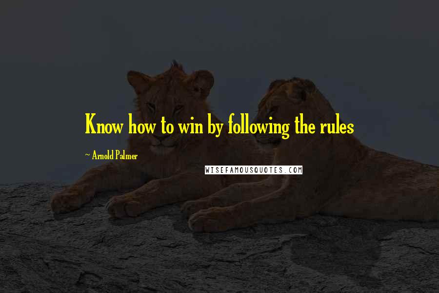 Arnold Palmer Quotes: Know how to win by following the rules